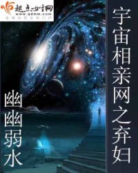 《宇宙相亲网之弃妇》, 作者:幽幽弱水, 玄幻言